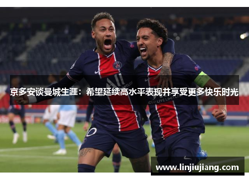 京多安谈曼城生涯：希望延续高水平表现并享受更多快乐时光